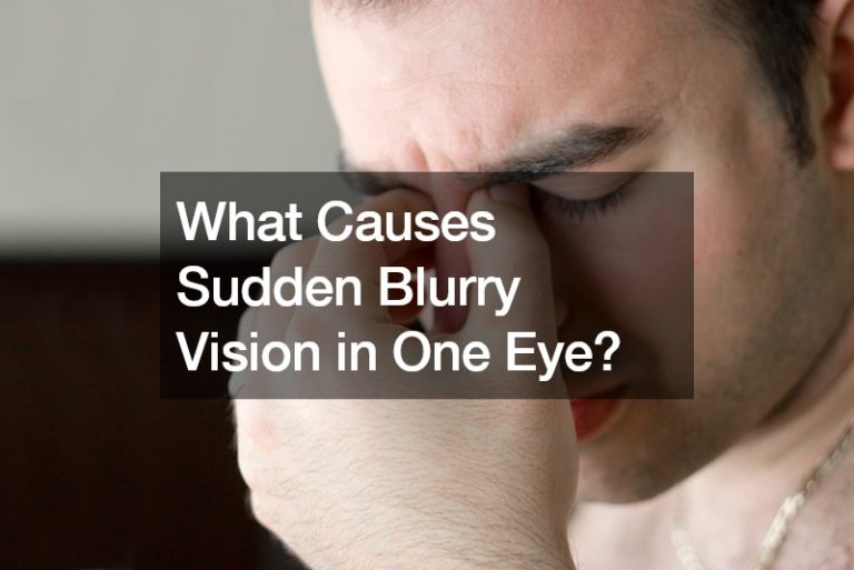 What Causes Sudden Blurry Vision in One Eye?