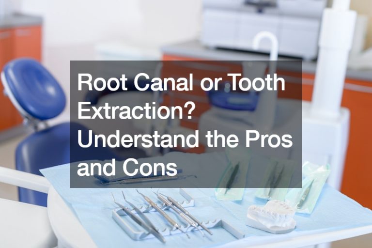Root Canal or Tooth Extraction? Understand the Pros and Cons