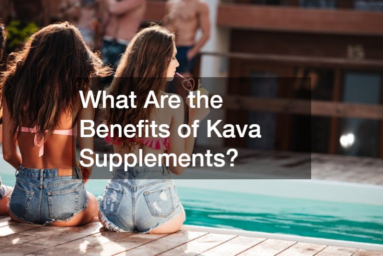 What Are the Benefits of Kava Supplements?