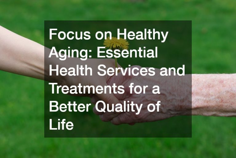 Focus on Healthy Aging Essential Health Services and Treatments for a Better Quality of Life