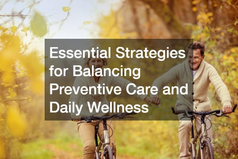 Essential Strategies for Balancing Preventive Care and Daily Wellness