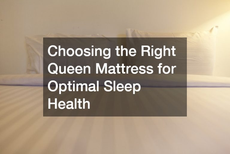 Choosing the Right Queen Mattress for Optimal Sleep Health