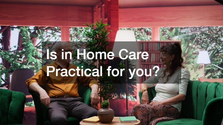 Is in Home Care Practical for you?